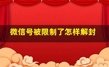 微信号被限制了怎样解封