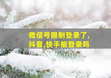 微信号限制登录了,抖音,快手能登录吗