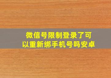 微信号限制登录了可以重新绑手机号吗安卓