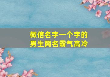 微信名字一个字的男生网名霸气高冷