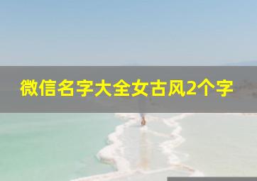 微信名字大全女古风2个字