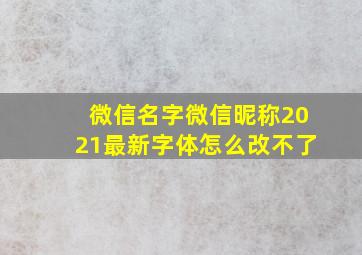 微信名字微信昵称2021最新字体怎么改不了