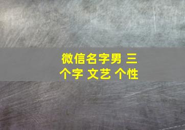 微信名字男 三个字 文艺 个性