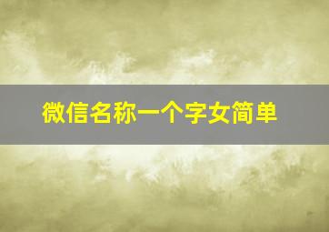 微信名称一个字女简单