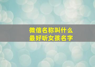 微信名称叫什么最好听女孩名字