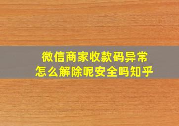 微信商家收款码异常怎么解除呢安全吗知乎