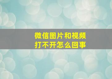 微信图片和视频打不开怎么回事