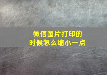 微信图片打印的时候怎么缩小一点