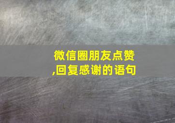 微信圈朋友点赞,回复感谢的语句