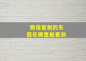 微信复制的东西在哪里能看到