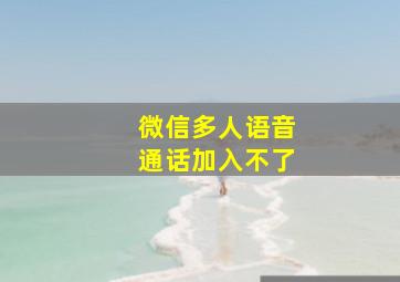 微信多人语音通话加入不了