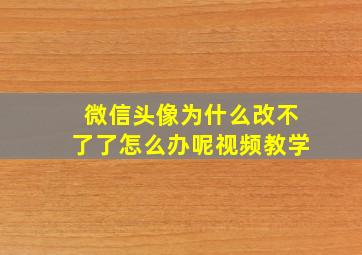 微信头像为什么改不了了怎么办呢视频教学