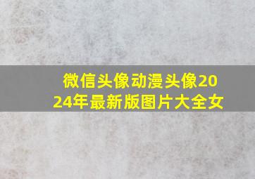 微信头像动漫头像2024年最新版图片大全女