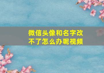 微信头像和名字改不了怎么办呢视频