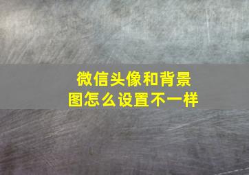 微信头像和背景图怎么设置不一样