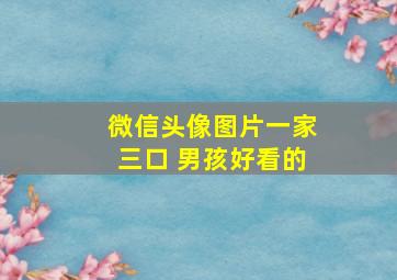 微信头像图片一家三口 男孩好看的