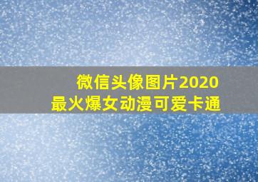 微信头像图片2020最火爆女动漫可爱卡通