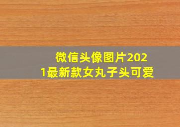 微信头像图片2021最新款女丸子头可爱