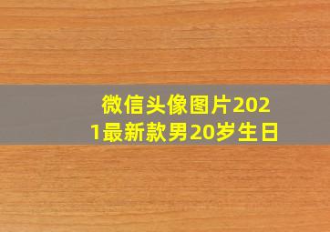 微信头像图片2021最新款男20岁生日