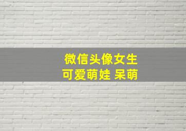 微信头像女生可爱萌娃 呆萌