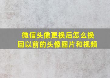 微信头像更换后怎么换回以前的头像图片和视频