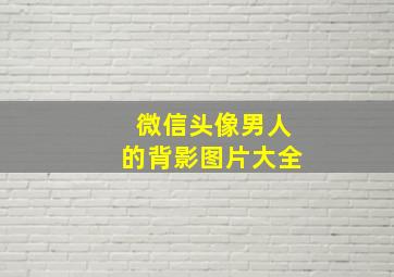 微信头像男人的背影图片大全