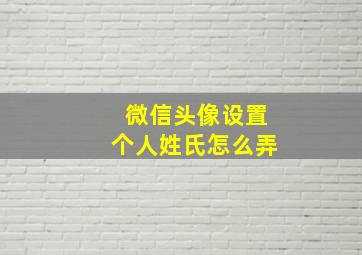 微信头像设置个人姓氏怎么弄