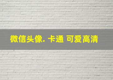 微信头像. 卡通 可爱高清