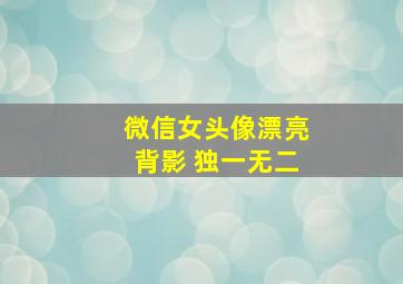 微信女头像漂亮背影 独一无二