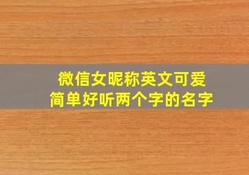 微信女昵称英文可爱简单好听两个字的名字