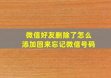 微信好友删除了怎么添加回来忘记微信号码