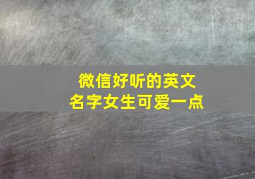 微信好听的英文名字女生可爱一点