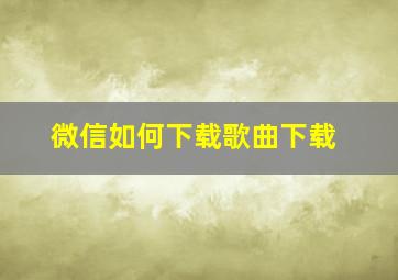 微信如何下载歌曲下载