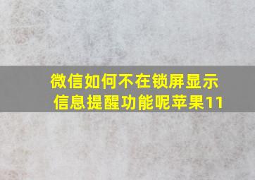 微信如何不在锁屏显示信息提醒功能呢苹果11