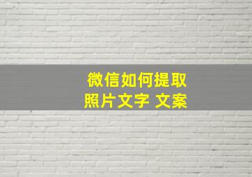 微信如何提取照片文字 文案