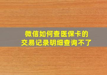 微信如何查医保卡的交易记录明细查询不了