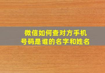 微信如何查对方手机号码是谁的名字和姓名