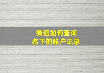 微信如何查询名下的账户记录