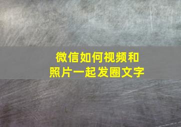 微信如何视频和照片一起发圈文字