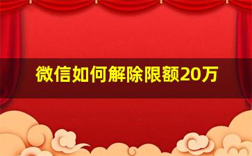 微信如何解除限额20万