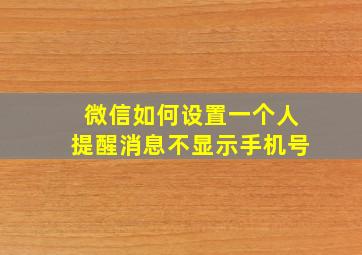 微信如何设置一个人提醒消息不显示手机号