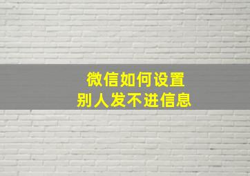 微信如何设置别人发不进信息