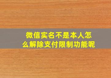 微信实名不是本人怎么解除支付限制功能呢