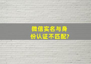 微信实名与身份认证不匹配?