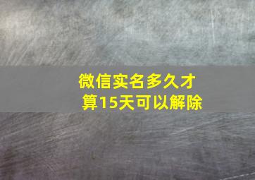 微信实名多久才算15天可以解除