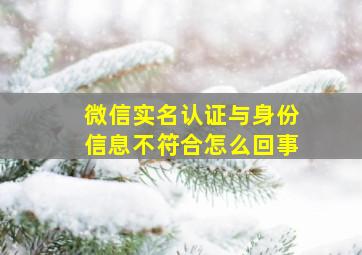 微信实名认证与身份信息不符合怎么回事