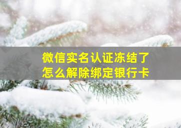 微信实名认证冻结了怎么解除绑定银行卡