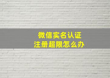 微信实名认证注册超限怎么办