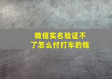 微信实名验证不了怎么付打车的钱