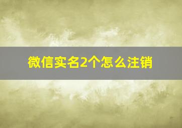 微信实名2个怎么注销